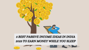 5 Best Passive Income Ideas in India 2023 to earn money while you sleep