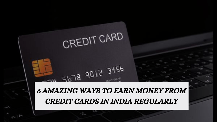 6 Amazing Ways to earn money from Credit Cards in India regularly