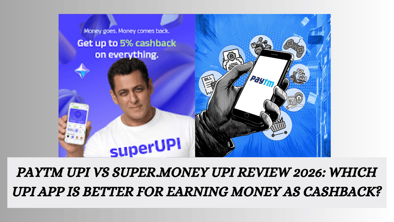 Paytm UPI vs super.money UPI Review 2026: Which UPI App Is Better for Earning Money as Cashback?